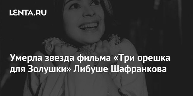 Умерла актриса фильма «Три орешка для Золушки» Либуше Шафранкова