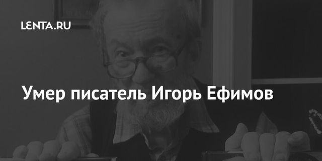 Умер писатель Игорь Ефимов