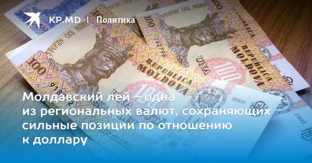 Молдавский лей - одна из региональных валют, сохраняющих сильные позиции по отношению к доллару