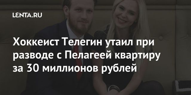 Хоккеист Телегин утаил при разводе с Пелагеей квартиру за 30 миллионов рублей