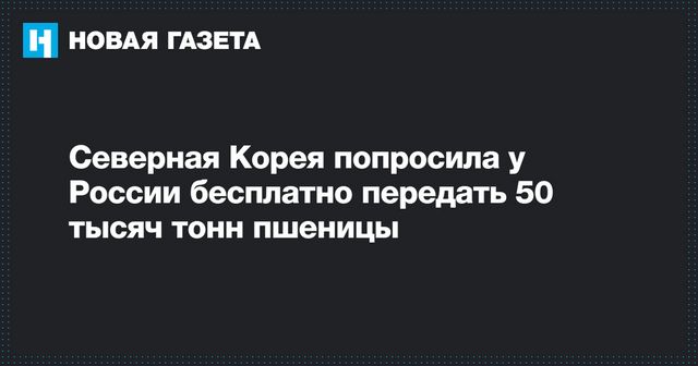 Северная Корея попросила у России 50 тонн бесплатной пшеницы