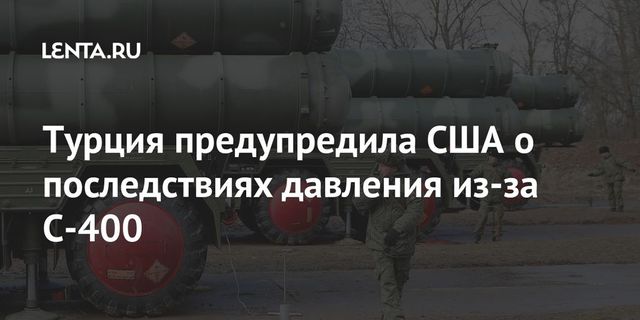 Анкара призвала Вашингтон отказаться от давления на Турцию из-за С-400