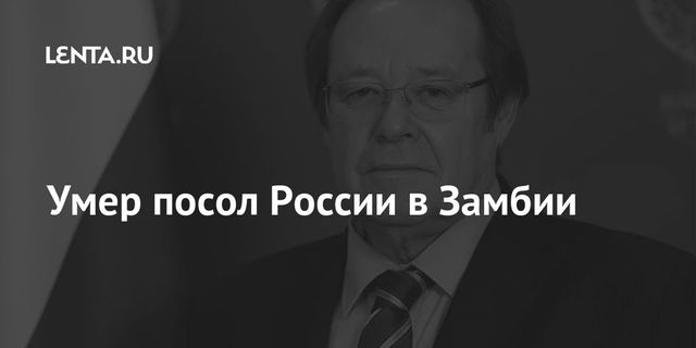 Ушел из жизни посол России в Замбии Александр Болдырев
