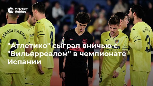 ″Атлетико” сыграл вничью с ”Вильярреалом” в чемпионате Испании