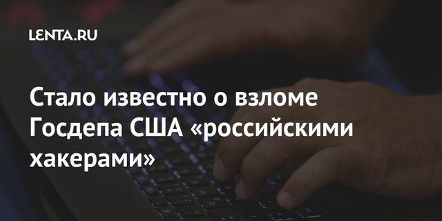 СМИ узнали о подозрении российских хакеров в краже тысяч писем Госдепа