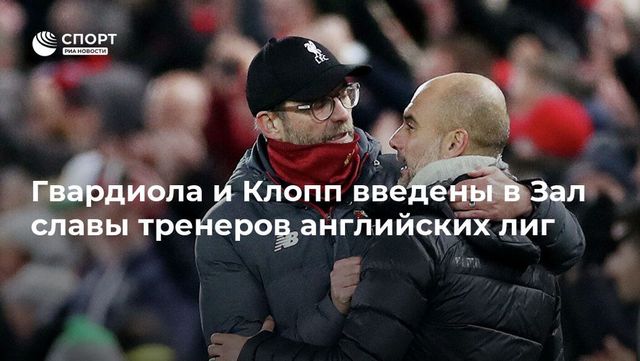 Клопп и Гвардиола введены в Зал славы тренеров Англии