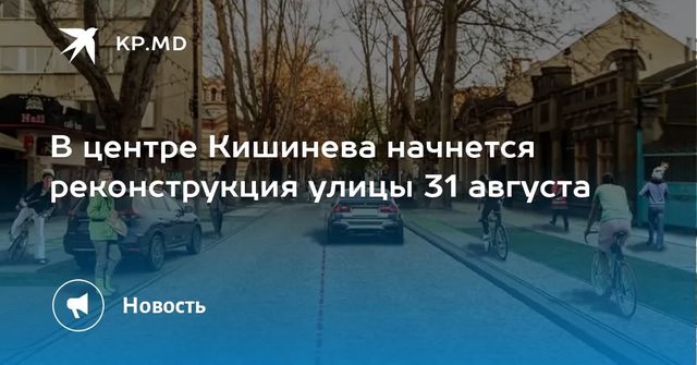Мунсовет Кишинева одобрил проект о ремонте и реконструкции улицы 31 августа