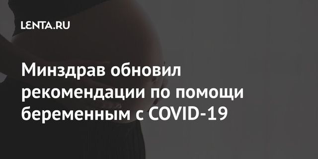 Минздрав обновил рекомендации по помощи беременным с COVID-19