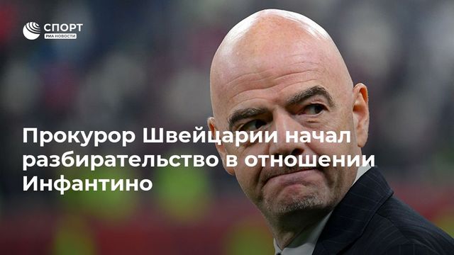 Прокурор Швейцарии начал разбирательство в отношении Инфантино