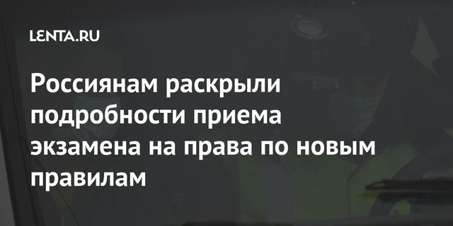 Россиянам раскрыли подробности приема экзамена на права по новым правилам