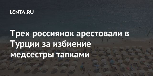 Трех россиянок арестовали в Турции за избиение медсестры тапками