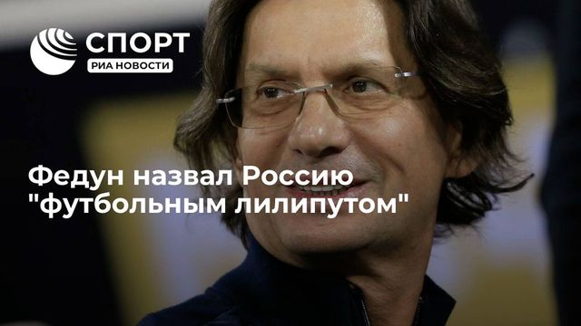 Леонид Федун назвал Россию футбольным лилипутом