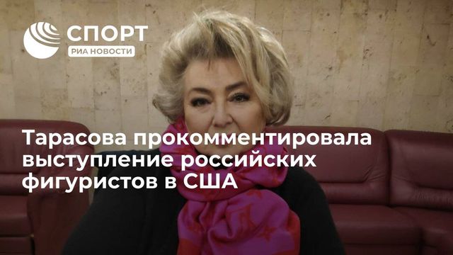 Тарасова прокомментировала выступление российских фигуристов в США