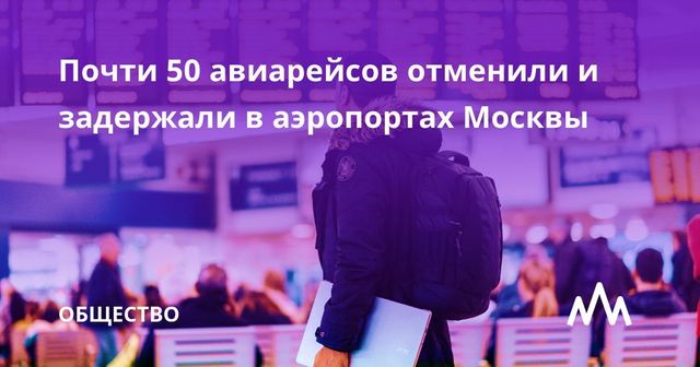Почти 50 авиарейсов отменили и задержали в аэропортах Москвы
