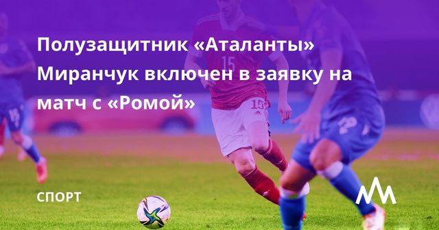 Миранчук – в заявке «Аталанты» на матч с «Ромой»