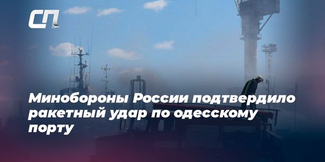 Минобороны России подтвердило ракетный удар по одесскому порту