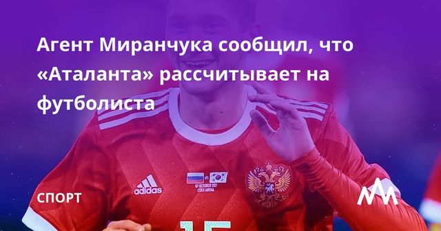 Агент Миранчука сообщил, что «Аталанта» рассчитывает на футболиста