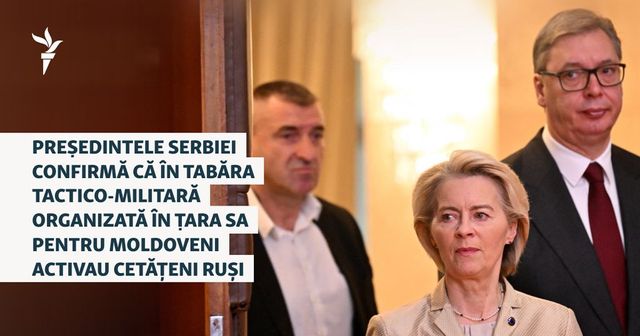 Președintele Serbiei confirmă că în tabăra tactico-militară organizată în țara sa pentru moldoveni activau cetățeni ruși